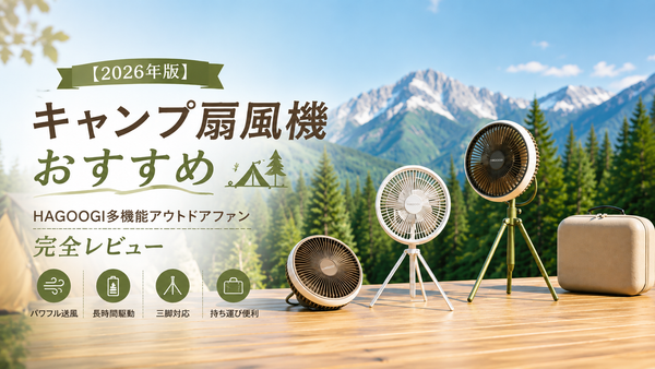 キャンプ扇風機 おすすめ｜HAGOOGI多機能アウトドアファン完全レビュー